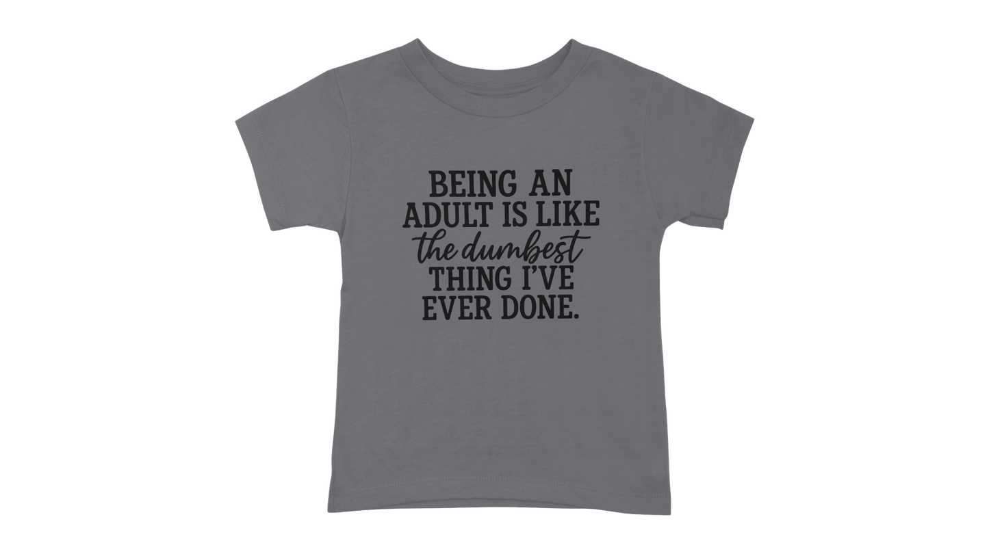 Being An Adult Is Like The Dumbest Thing I've Ever Done T-Shirt