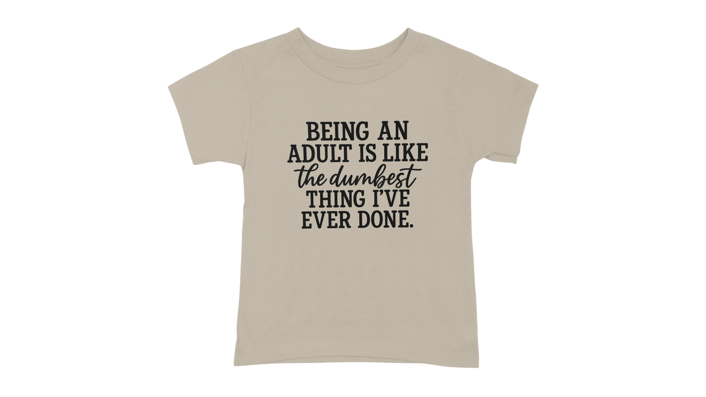 Being An Adult Is Like The Dumbest Thing I've Ever Done T-Shirt