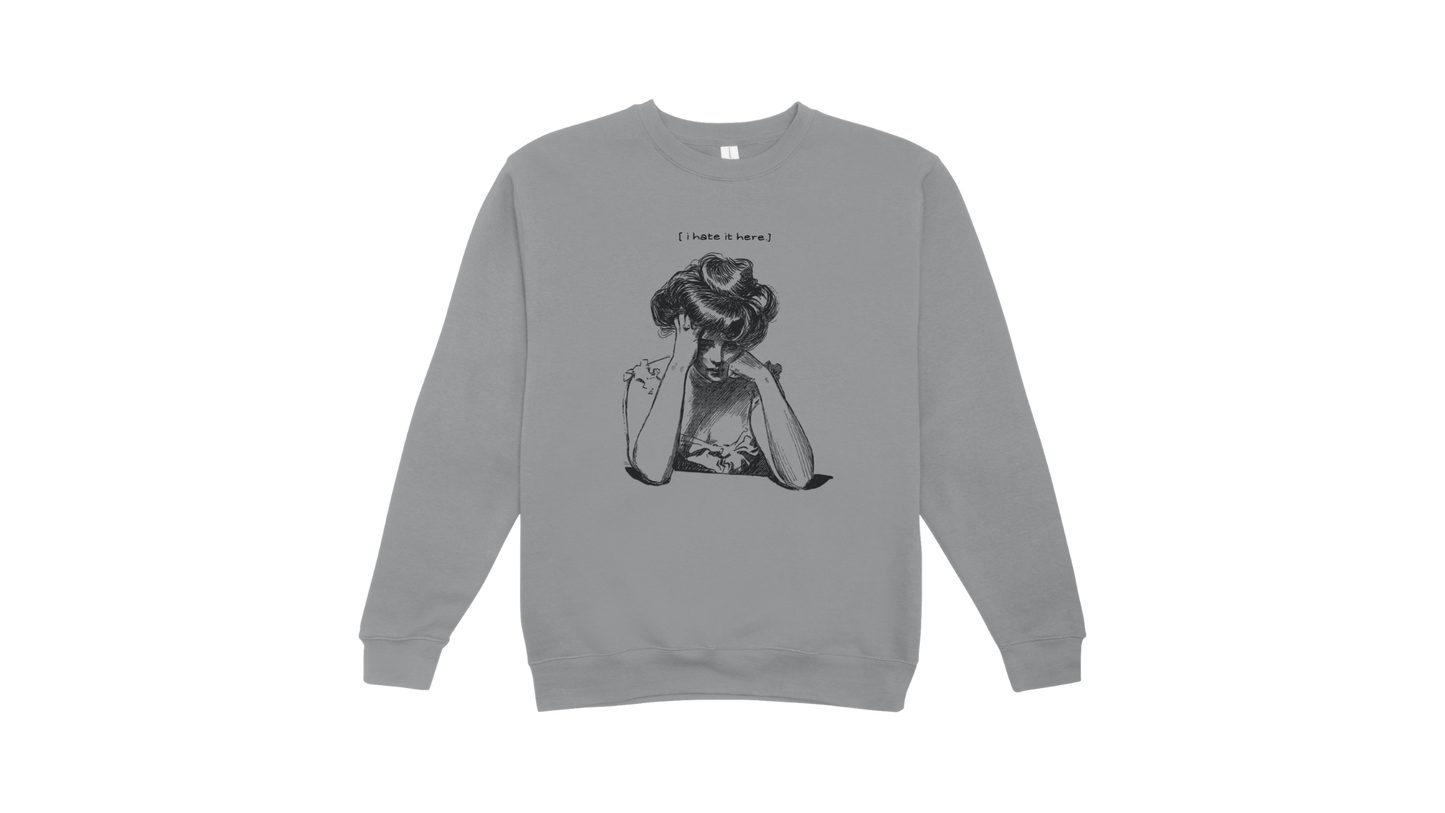 I Hate It Here Sweatshirt
