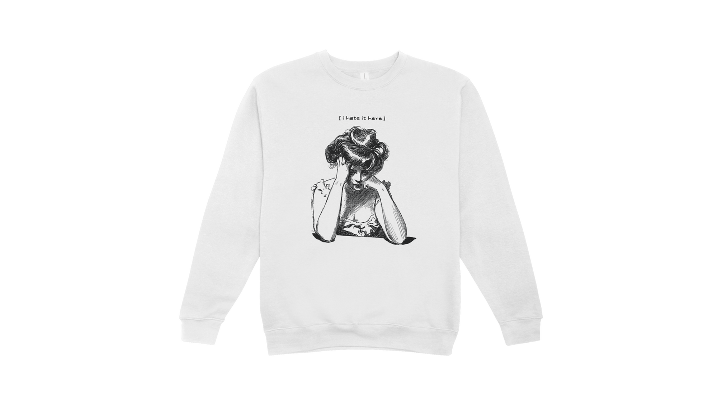 I Hate It Here Sweatshirt
