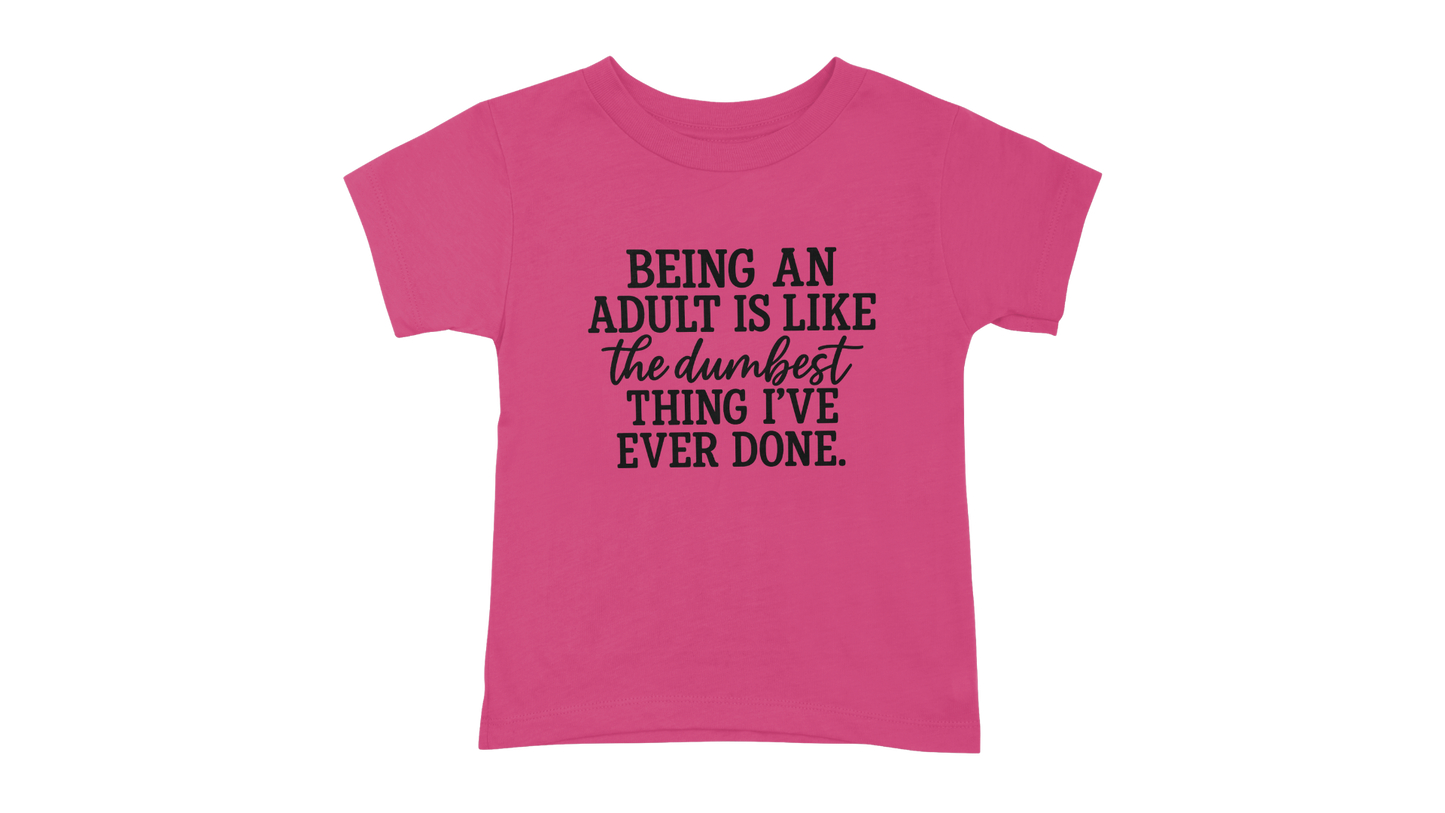 Being An Adult Is Like The Dumbest Thing I've Ever Done T-Shirt
