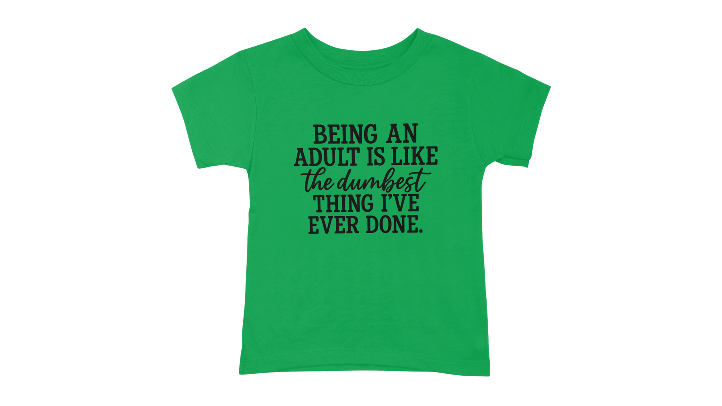 Being An Adult Is Like The Dumbest Thing I've Ever Done T-Shirt