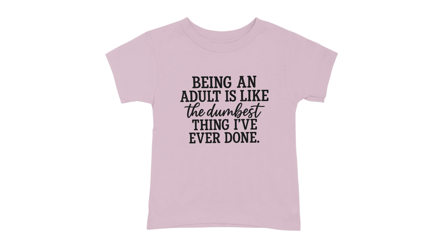 Being An Adult Is Like The Dumbest Thing I've Ever Done T-Shirt