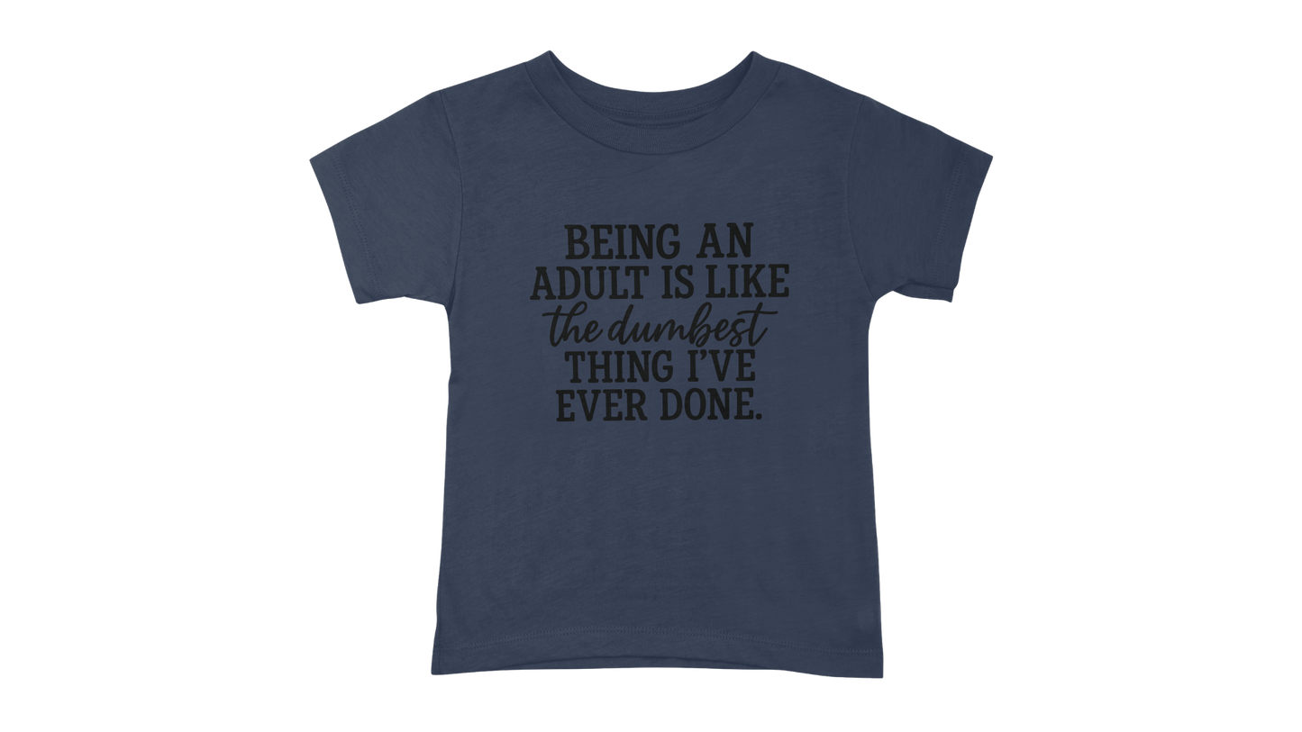 Being An Adult Is Like The Dumbest Thing I've Ever Done T-Shirt