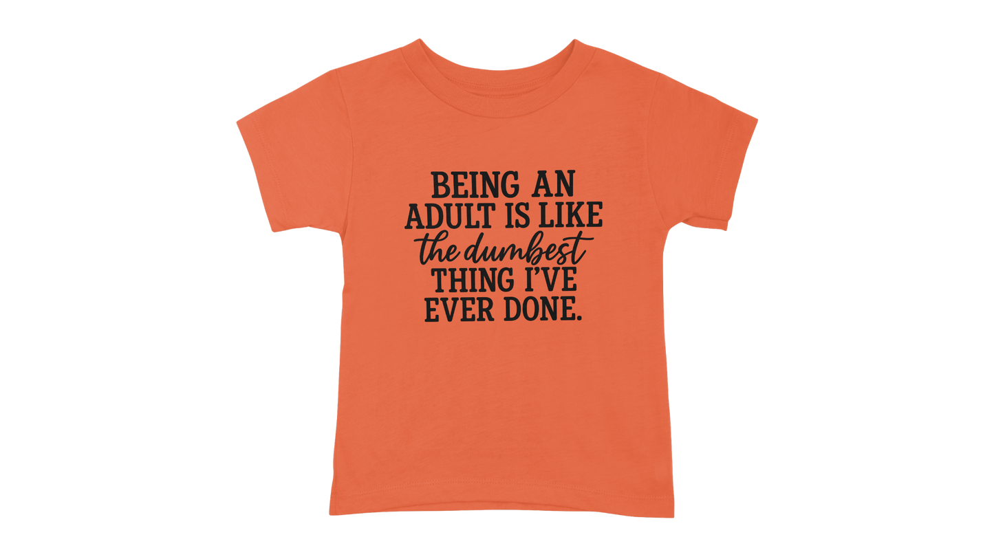 Being An Adult Is Like The Dumbest Thing I've Ever Done T-Shirt