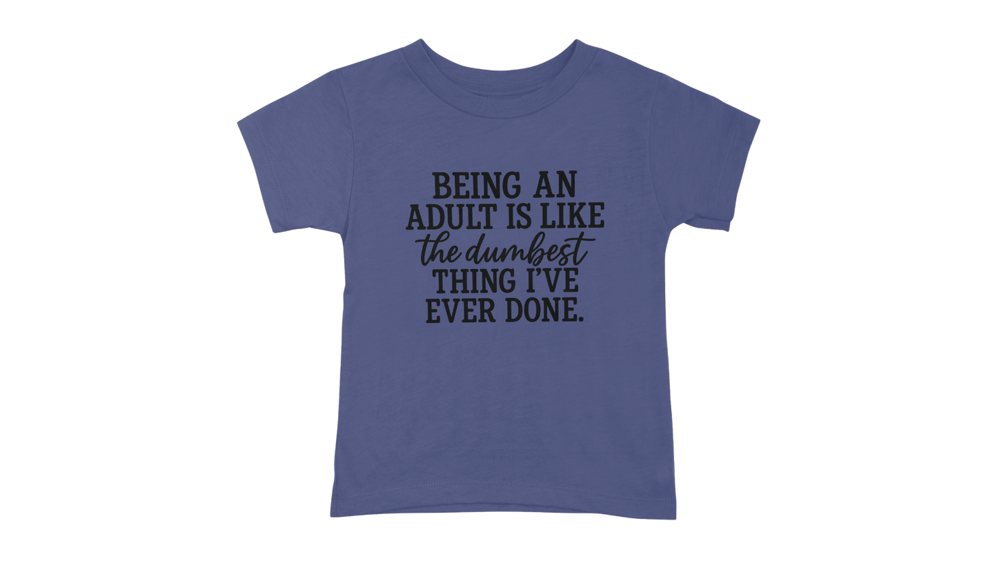 Being An Adult Is Like The Dumbest Thing I've Ever Done T-Shirt