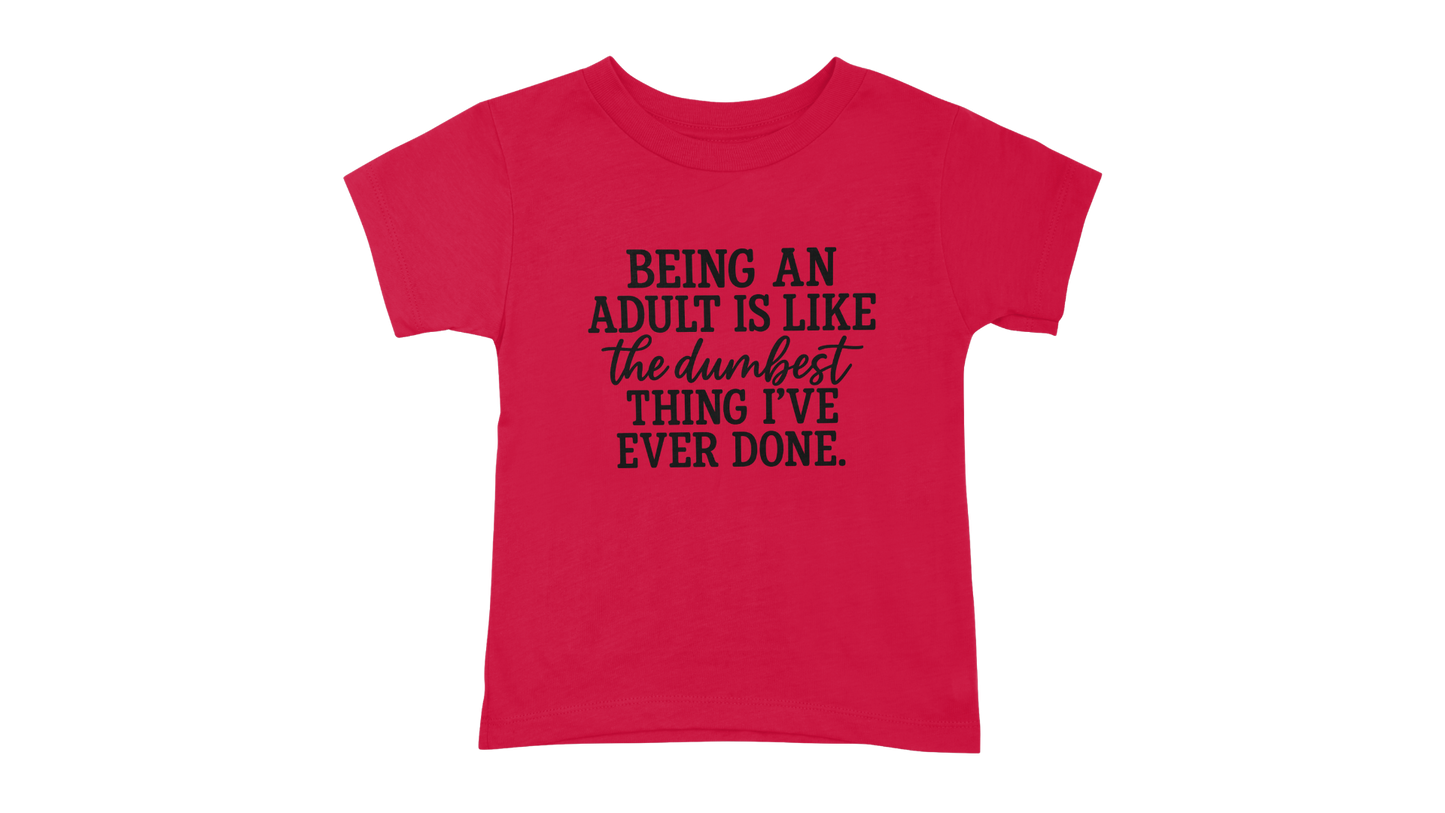 Being An Adult Is Like The Dumbest Thing I've Ever Done T-Shirt