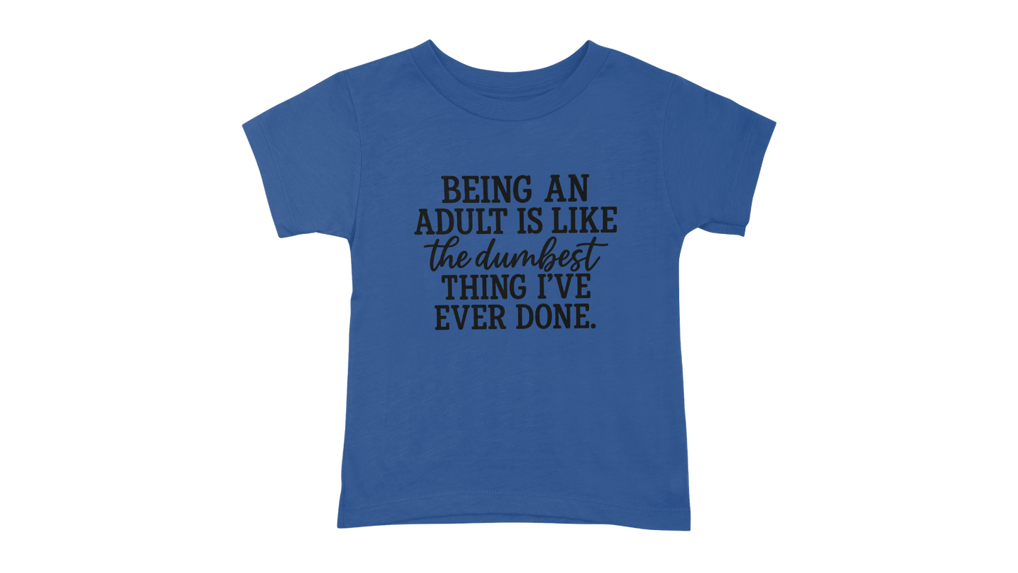 Being An Adult Is Like The Dumbest Thing I've Ever Done T-Shirt