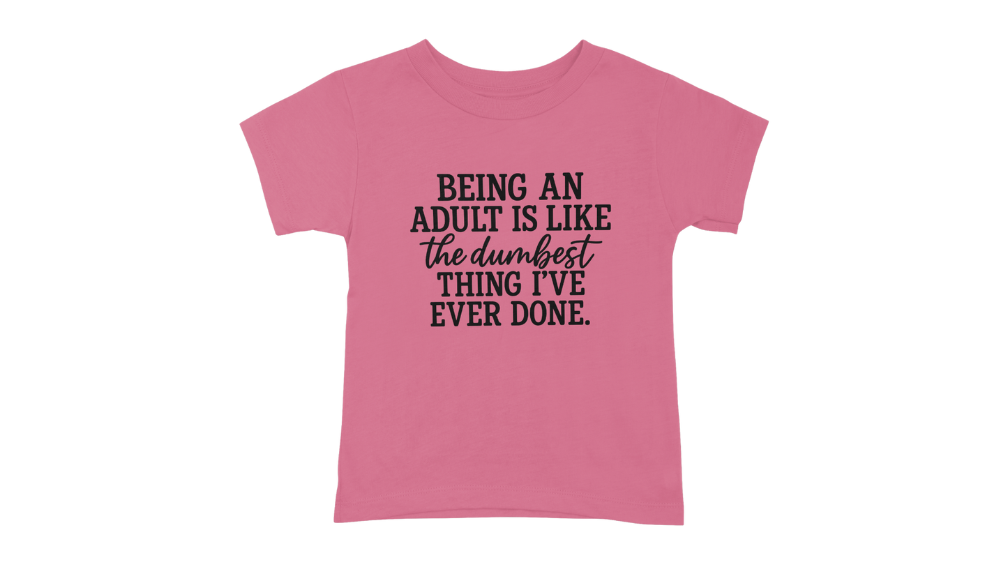 Being An Adult Is Like The Dumbest Thing I've Ever Done T-Shirt