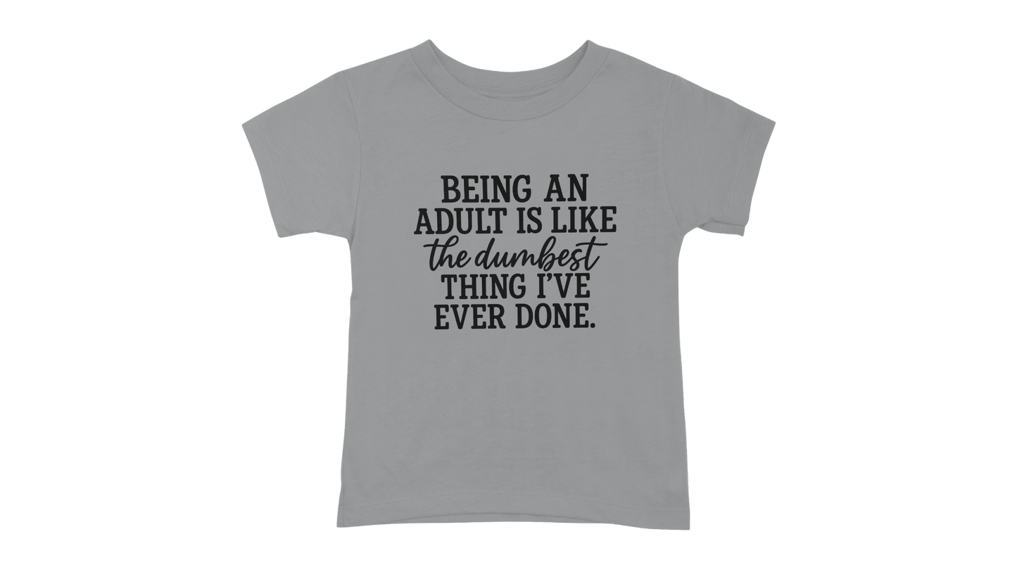 Being An Adult Is Like The Dumbest Thing I've Ever Done T-Shirt