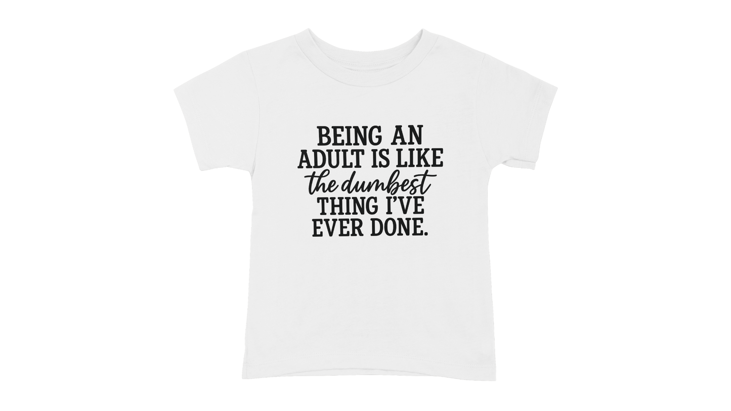 Being An Adult Is Like The Dumbest Thing I've Ever Done T-Shirt
